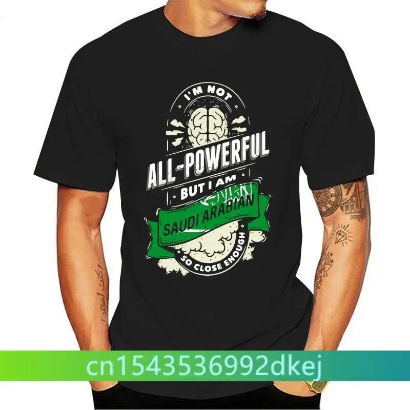 

Comical I'm Not All Powerful But I Am Saudi Arabian T Shirt Men Women Pattern Army Green Men T-Shirt Humorous Awesome Tee Tops