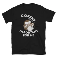 coffee is very important for me t shirt