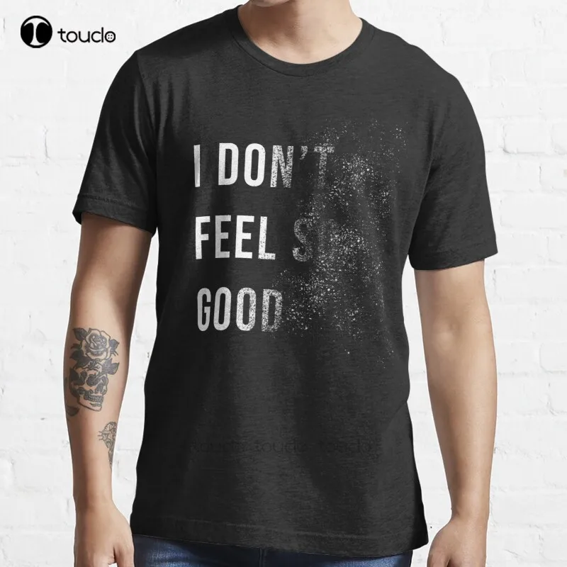 

New I Don'T Feel So Good T-Shirt Cotton Men Tee Shirt 3xl shirts for men Custom aldult Teen unisex digital printing Tee shirt