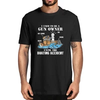 i used to be a gu n owner until the boating accident funny vintage mens novelty t shirt unisex humor streetwear tee