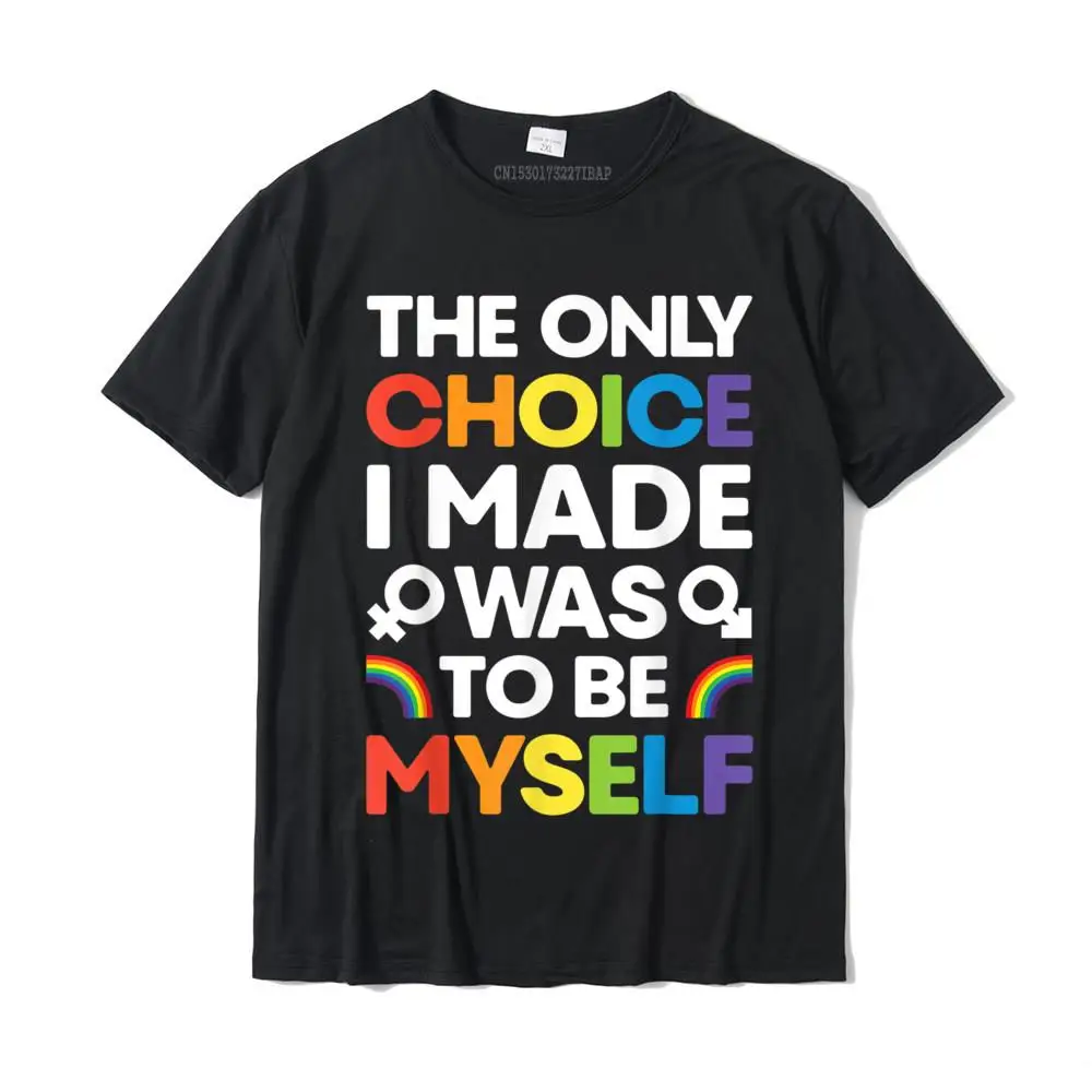 

The Only Choice I Made T shirt Gay Pride LGBT Rainbow Flag T-Shirt Cotton Men Tshirts Custom Tops T Shirt Faddish Birthday