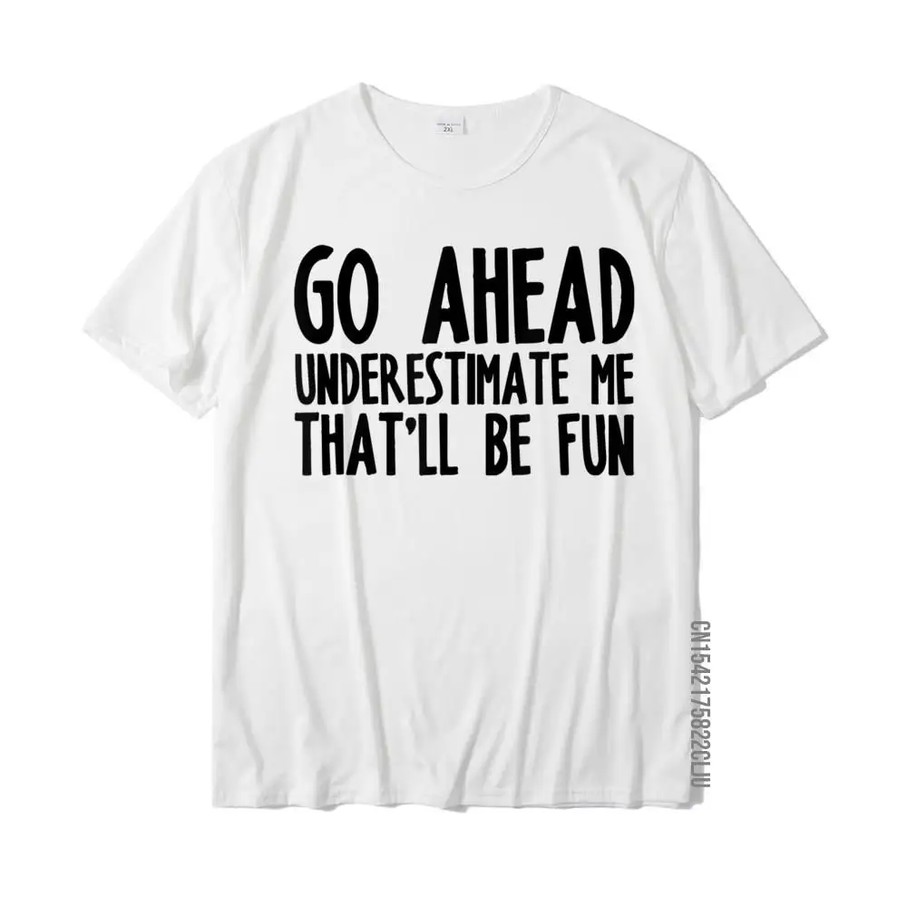 

Go Ahead Underestimate Me That'll Be Fun Humor Quote T-Shirt Funny T Shirt For Men Cotton Tops Shirt Casual Newest