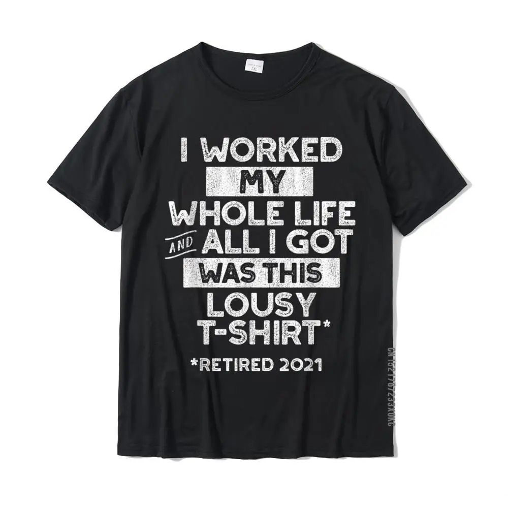 

Retired 2021 All I Got Was This Lousy T-Shirt Cotton Tops T Shirt For Men Cool T Shirts Cosie New Design