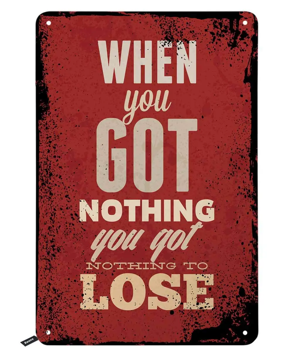 

Quotes Tin Signs,When You Got Nothing You Got Nothing to Lose Vintage Metal Tin Sign for Men Women,Wall Decor for