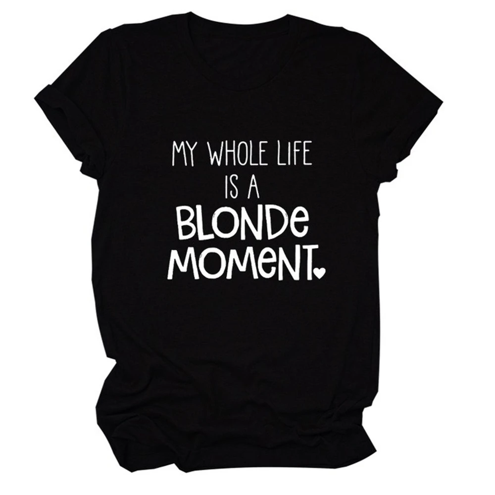 

My Life Is Blonde Moment Letter Print T Shirt Women Short Sleeve O Neck Women Tshirt Ladies Summer Tee Shirt Tops 44T3