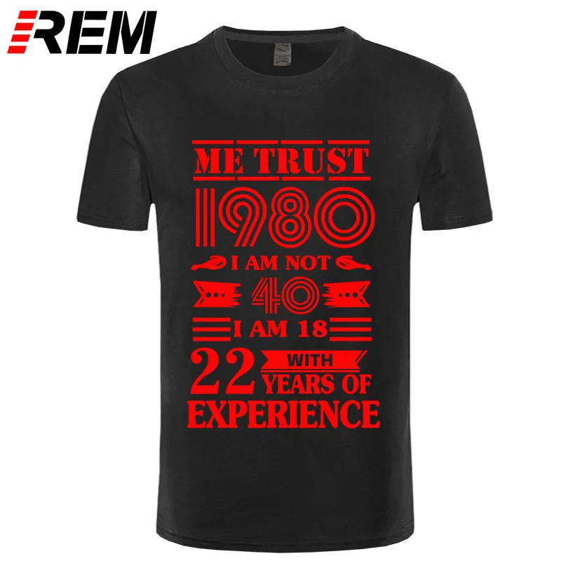 REM 1980 ME TRUST I'm NOT 40 IAM 18 с 22 летним опытом футболка мужская мода