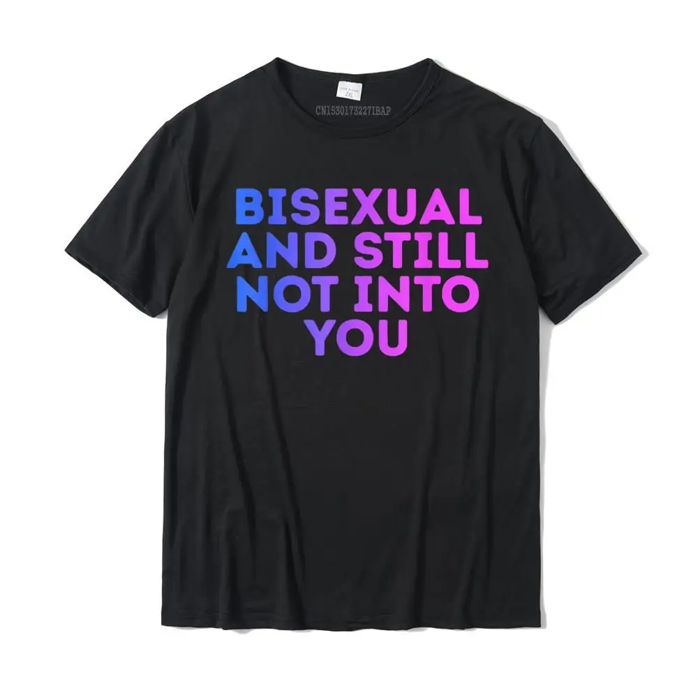 

Bisexual And Still Not Into You Funny Bi Equality Humor T-Shirt Camisas Men Hot Sale Unique Tops Shirts Cotton T Shirts Custom