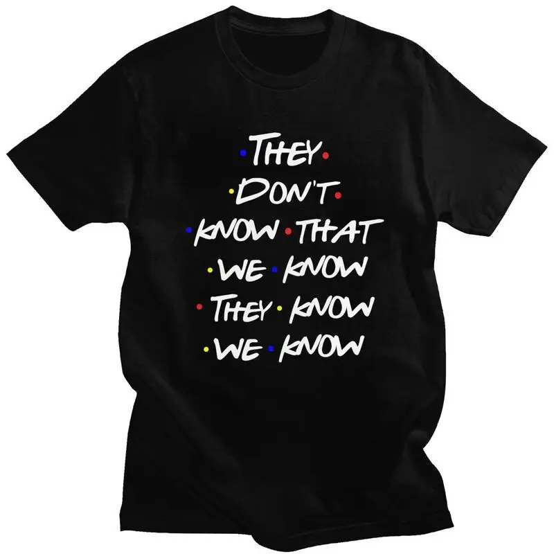 

Tv Show Friends Funny Quote T Shirt Men 100% Cotton Tee They Don't Know Tshirts Short Sleeved Novelty T-shirt Merch