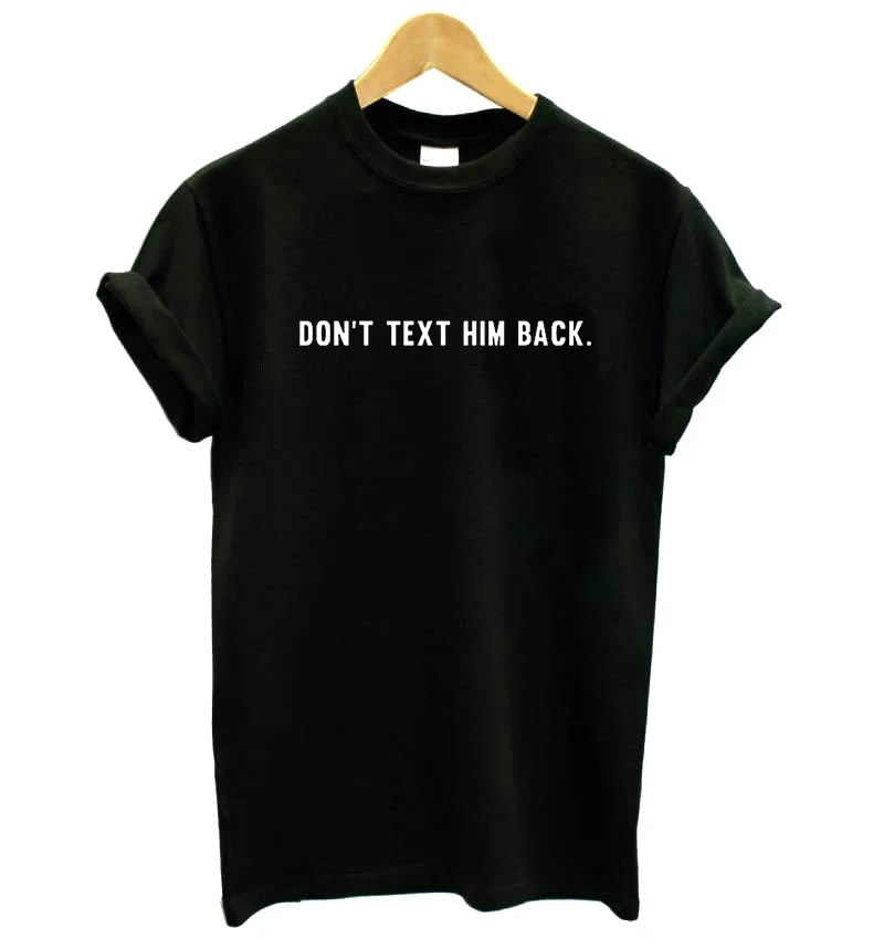 

Don't Text Him Back Letters Print Women tshirt Cotton Casual Funny t shirt For Lady Girl Top Tee Hipster Tumblr Drop Ship F753