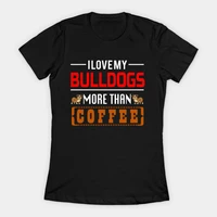 i love my bulldog more than coffee womens t shirt