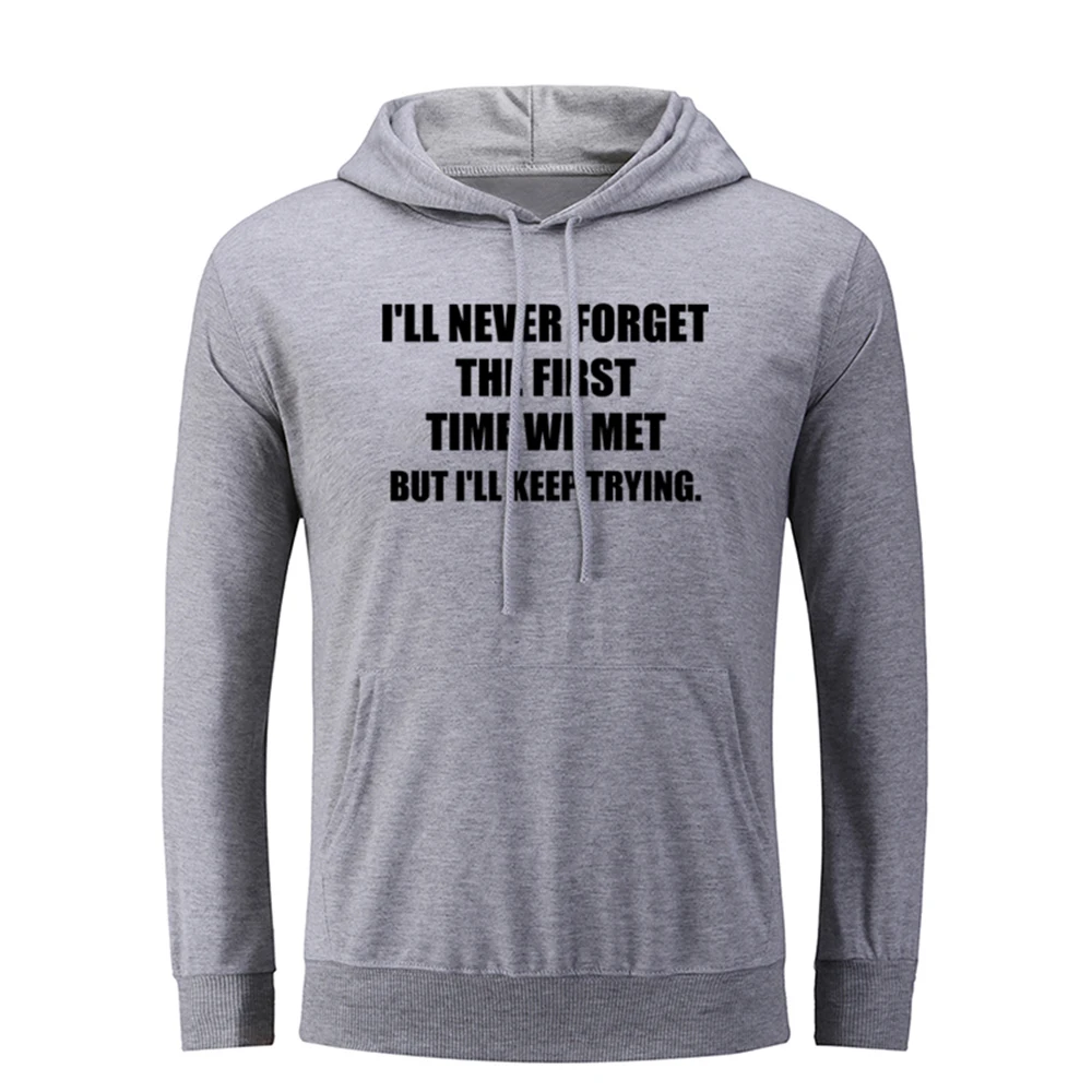 I'LL NEVER FORGET THE FIRST TIME WE MET BUT KEEP TRYING. Men Graphic Hoodie Sweatshirt Strings Hooded Pullover|Мужские толстовки