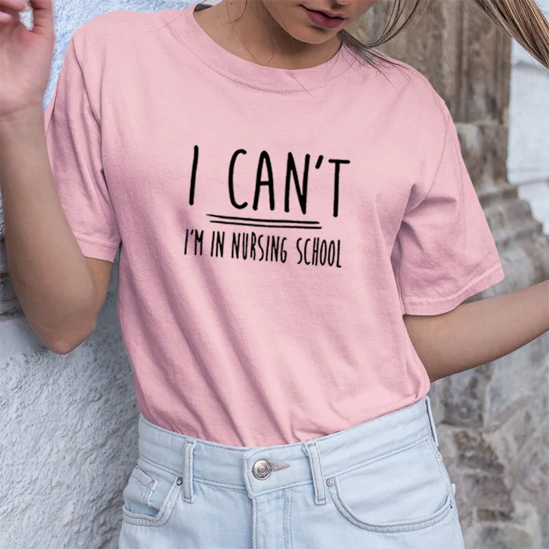 

I Can't I'm In Nursing School Printed Short Sleeve Cotton T Shirt Women O-neck Loose Tee Shirt Femme Casual T-shirt Women