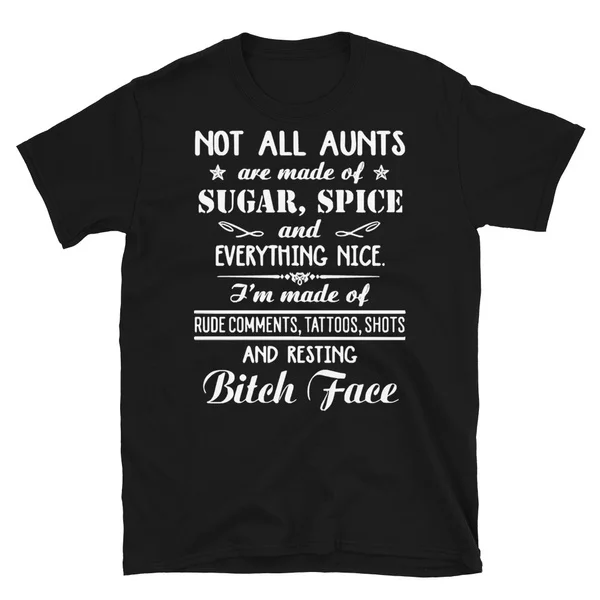 

Not All Aunts Are Made Of Sugar Spice And Everything Nice I Am Made Of Rude Comments Tattoos Shots And Resting Bitch Face Aunt T