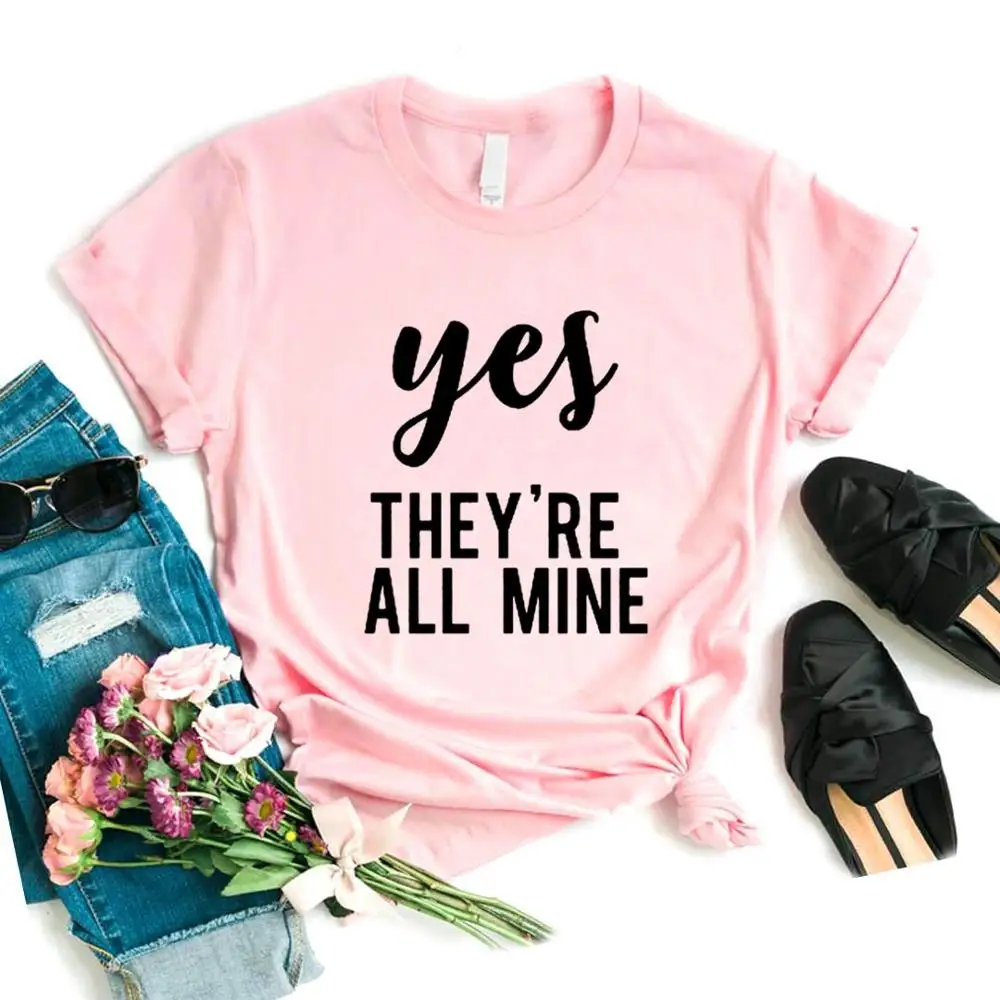 

Yes they're all mine Print Women Tshirts Cotton Casual Funny t Shirt For Lady Yong Girl Top Tee Hipster FS-89