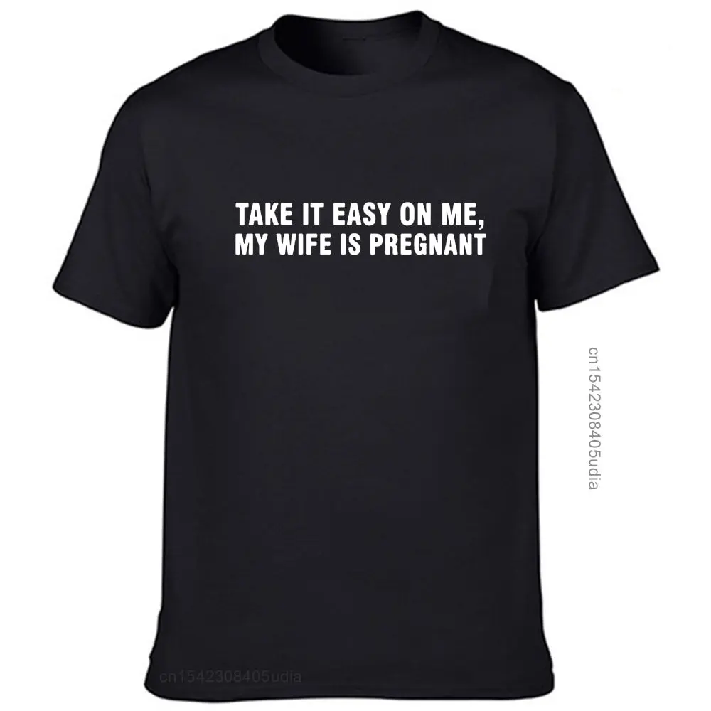 

Take It Easy On Me Funny T Shirt My Wife Is Pregnant New Dad Be Nice Father's T-Shirt Men Slim Fit Tees Design Cotton