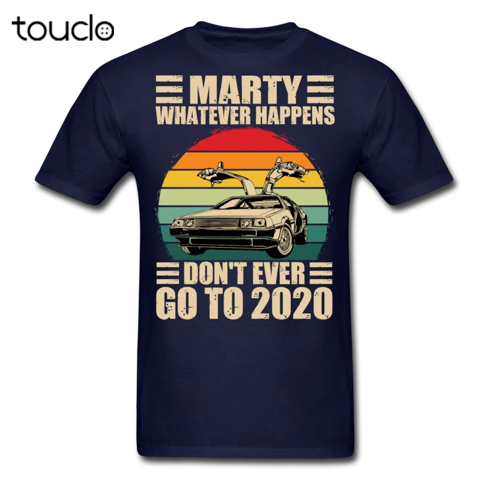 

Marty Whatever Happens Don'T Ever Go To 2020 Vintage Men'S T-Shirt Cotton Tee