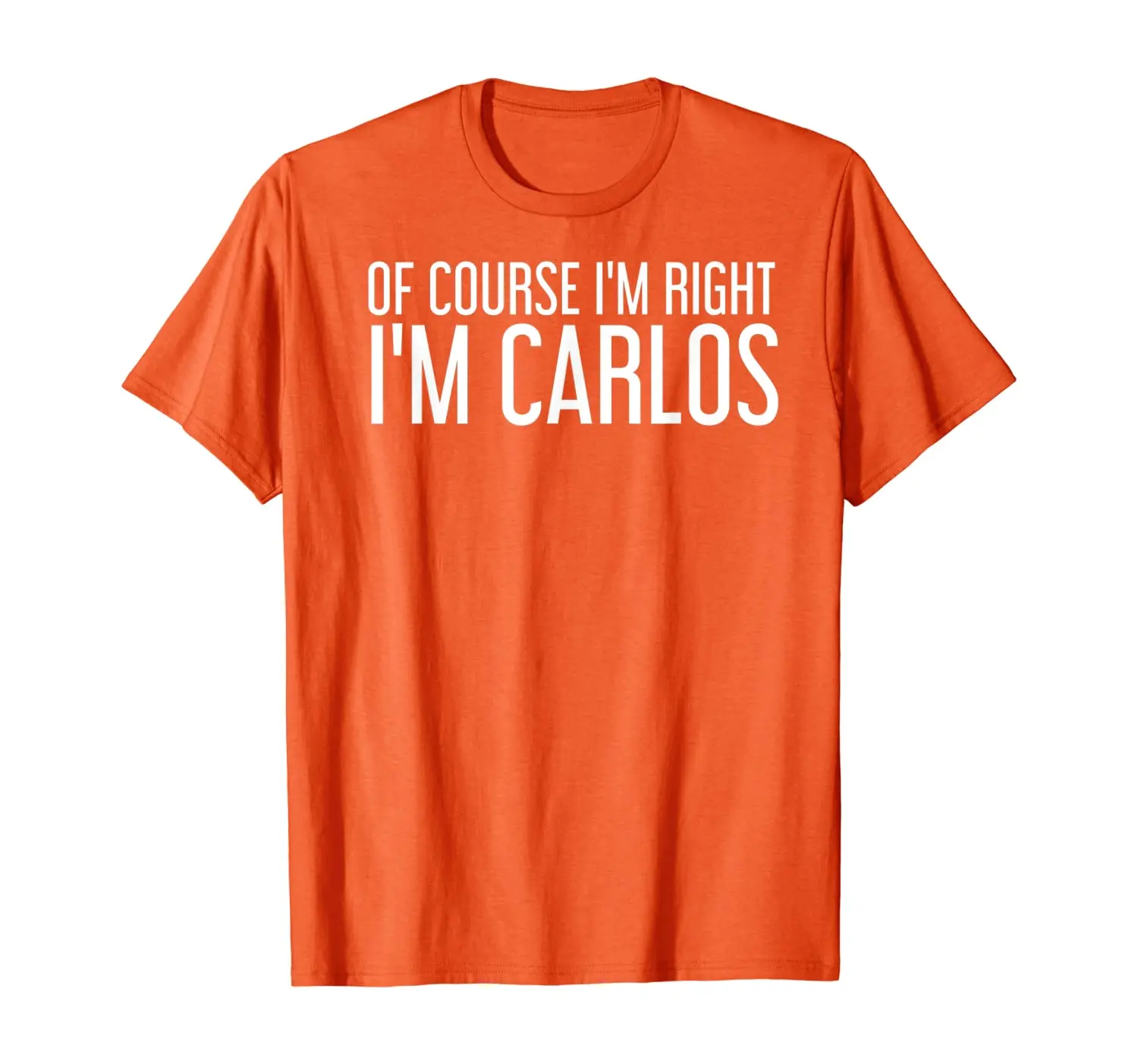 

OF COURSE I'M RIGHT I'M CARLOS Funny Gift Idea T-Shirt