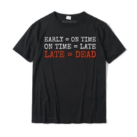early is on time on time is late late is dead funny t shirt autumn tops tees for men cotton t shirt printed family
