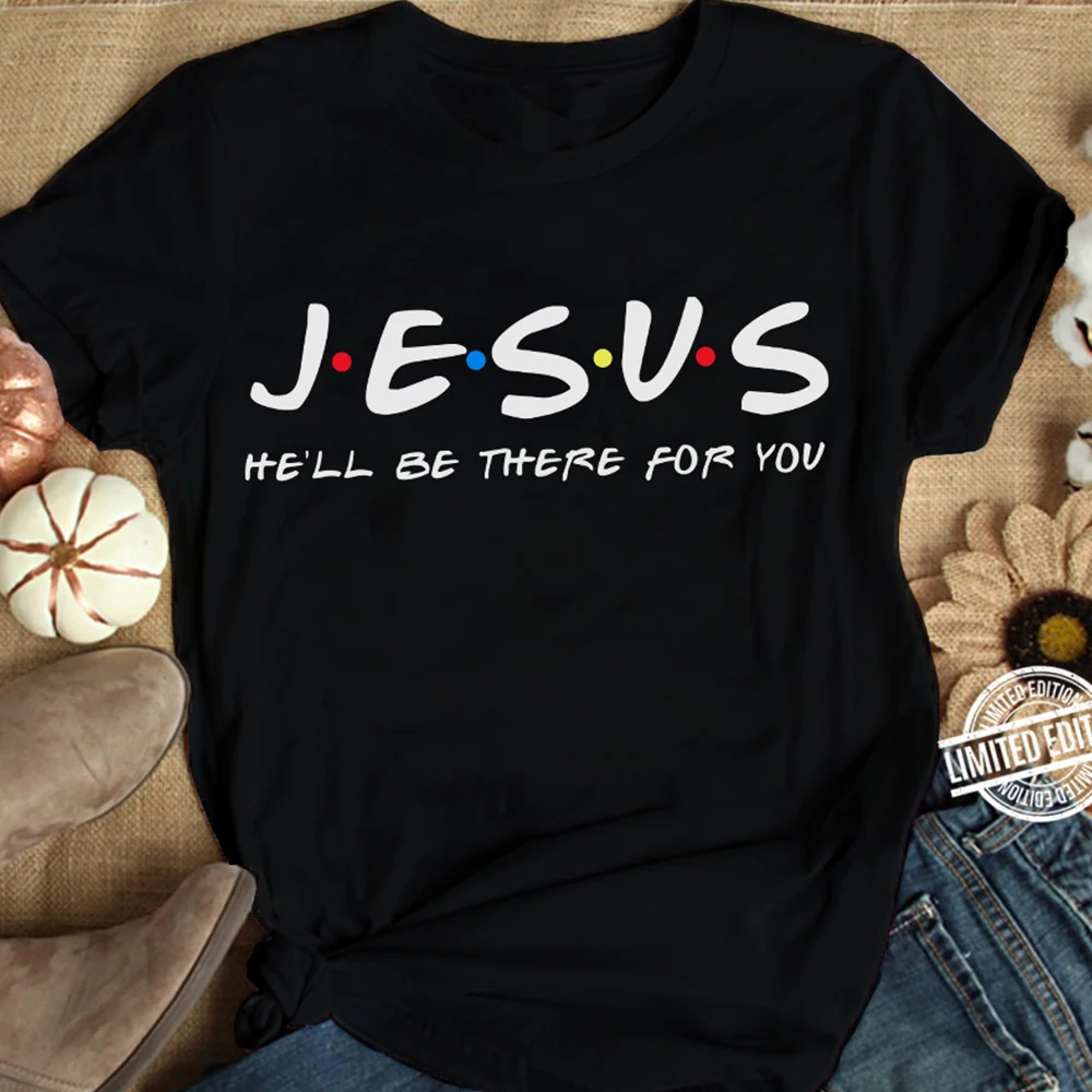

Jesus He'll Be There for You Friends Tv Shows Women T Shirt Christian Graphic Tshirt Easter Clothes Religious Tops Dropshpping