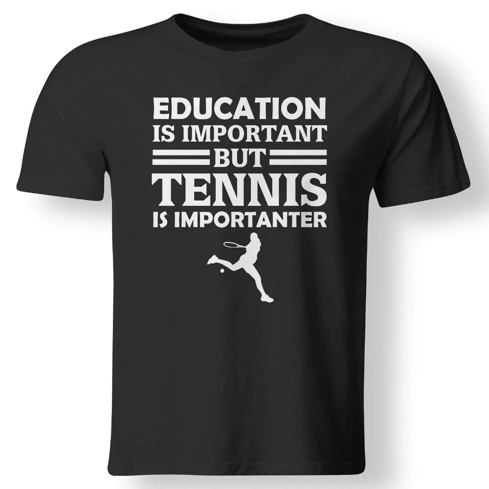 

Education Is Important But Tennis Is Importanter Funny Gift T Shirt 2018 Fashion Short Sleeve Black T Shirt Printed Round Men