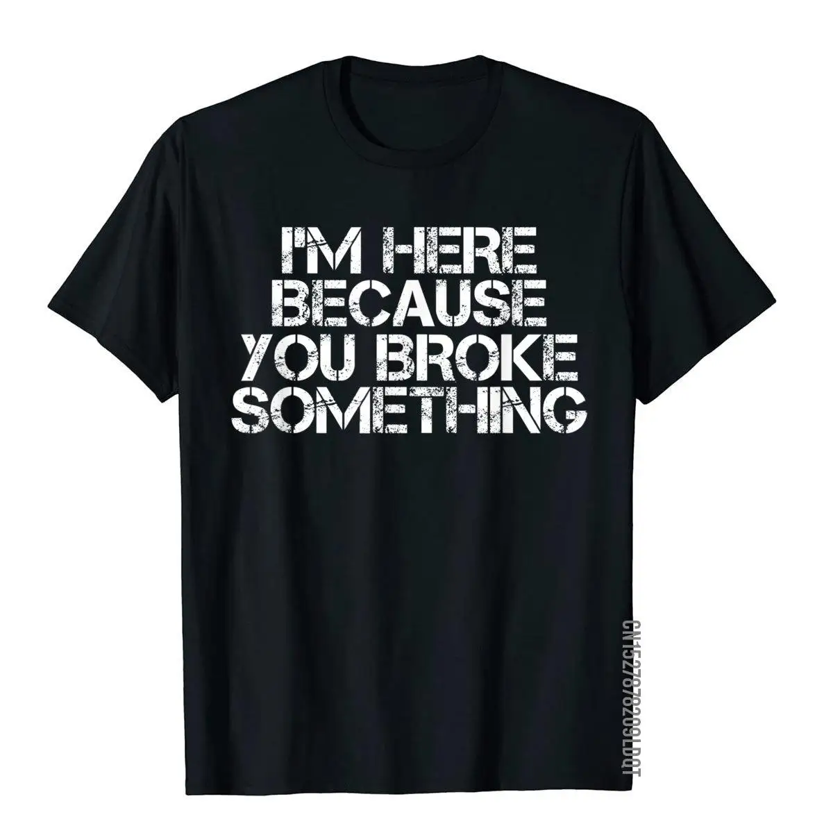 

I'm HERE BECAUSE YOU BROKE SOMETHING Shirt Funny Gift Idea Tops T Shirt Plain Cosie Cotton Man T Shirt Personalized