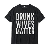 womens drunk wives matter t shirt drinking gift shirt round neck t shirt printed on cotton youth tops shirt print funny t shirt
