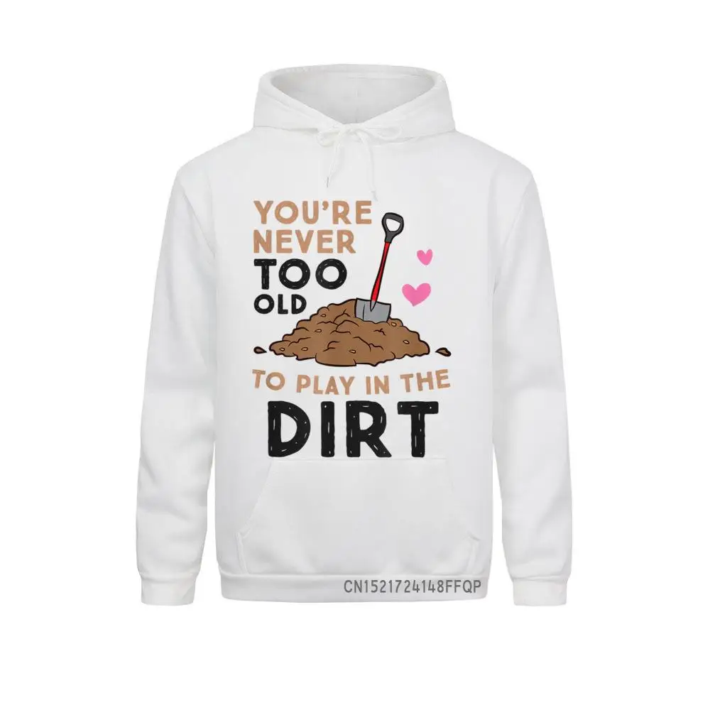 

Gardening You Are Never Too Old To Play In The Dirt Gardener Pullover Hoodies Fitted Young Sweatshirts Fall Hoods