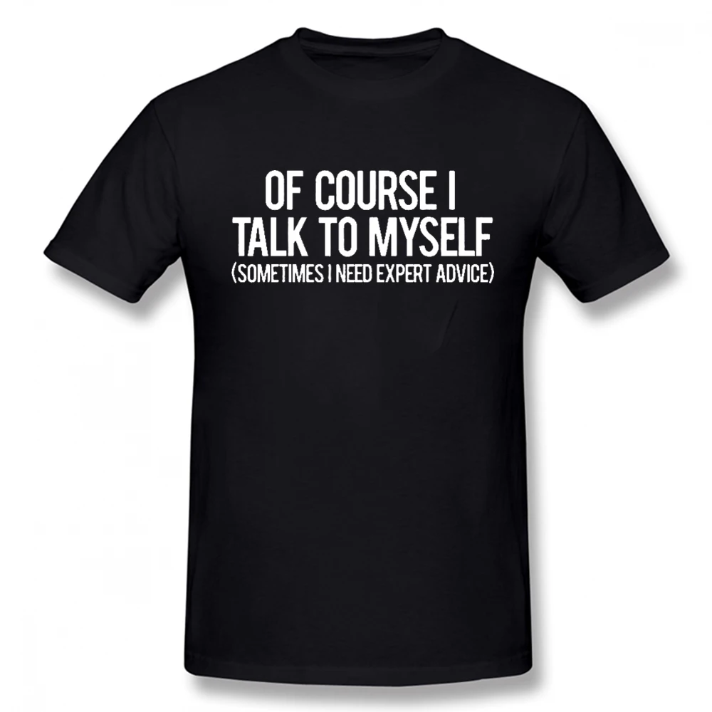 

Of Course I Talk To Myself Sometimes I Need Expert Advice T Shirt Graphic Funny Dad Joke Grandpa Humor Sarcastic Saying T-Shirt