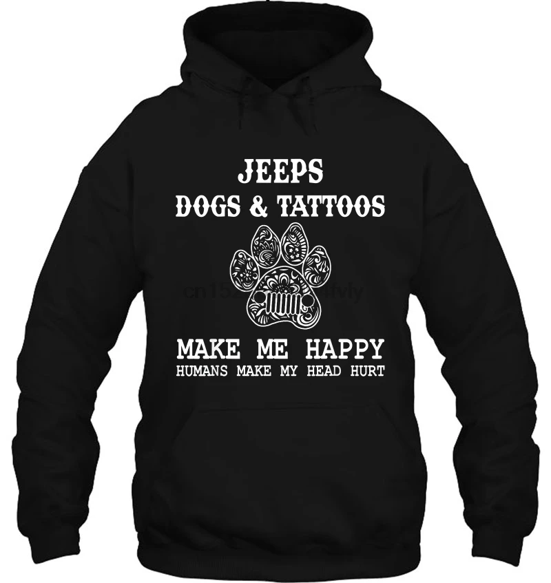 Jeeps Dogs & Tattoos Make Me Happy Humans My Head have White Version уличная Мужская и Женская толстовка с