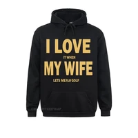 i love it when my wife lets me play golf hoodie funny long sleeve sweater male cotton stylish men hooded pullover simple