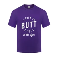 funny i do butt stuff at the gym cotton t shirt plus size men o neck summer short sleeve tshirts custom tops tees