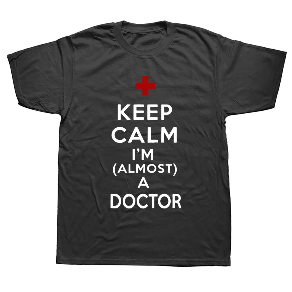 

Keep Calm I Am Almost A Doctor Funny Unisex Graphic Fashion New Cotton Short Sleeve T Shirts O-Neck Harajuku T-shirt
