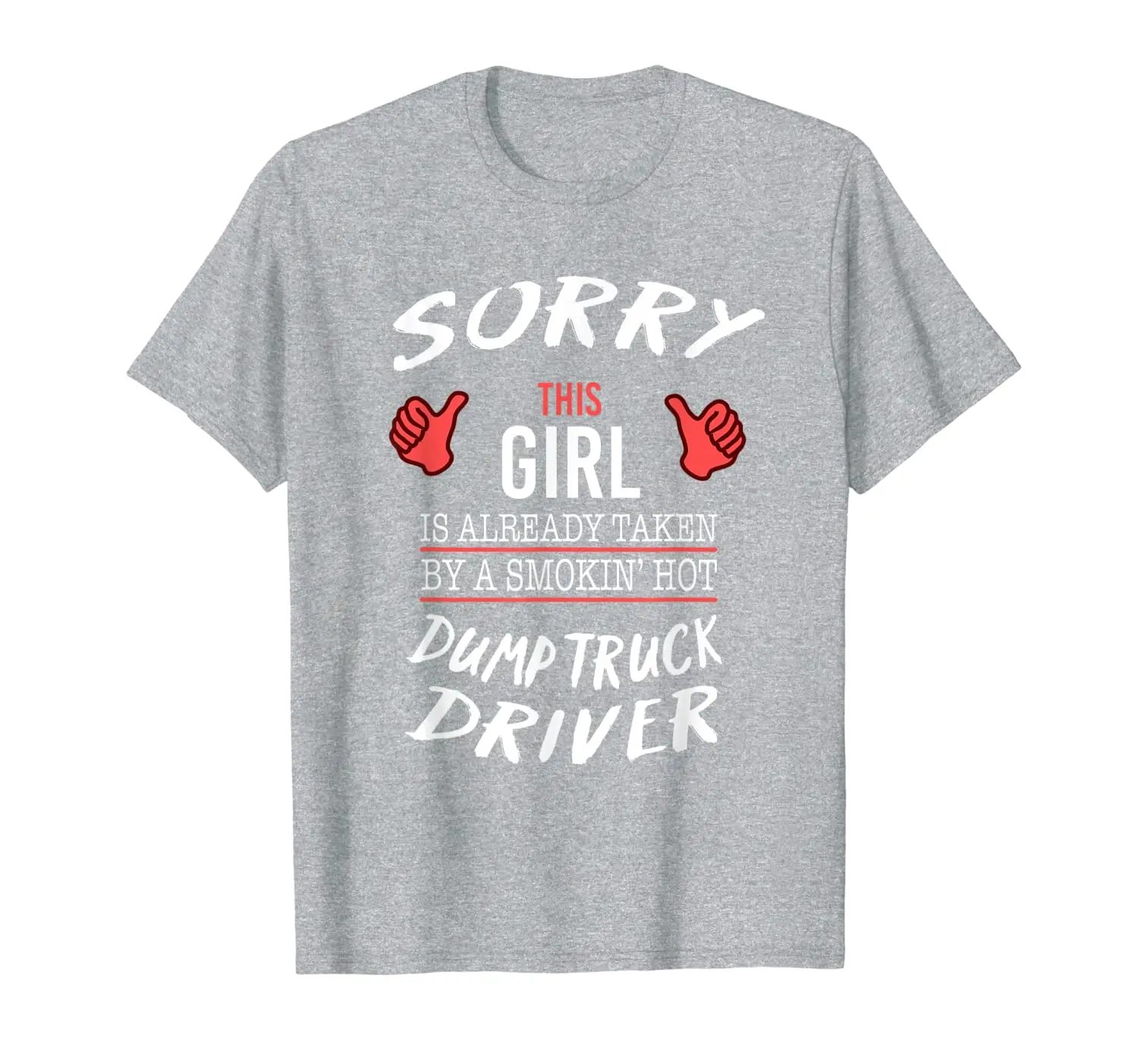 

Sorry This Girl Taken By Hot Dump Truck Driver Funny T Shirt