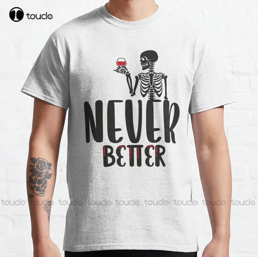 

Never Better Skeleton Classic T-Shirt Custom Shirts Design Your Own Custom Aldult Teen Unisex Digital Printing Tee Shirt Xs-5Xl