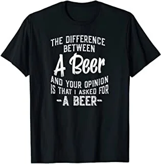 

The difference between A Beer and your opinion funny quote T-Shirt