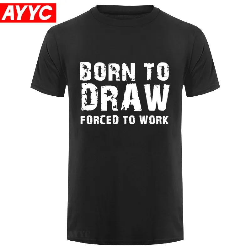 

Fashion Summer Hot sale Born To Draw Forced To Work T shirt Drawing Hobby Artist Coloring Hobby Tee shirt