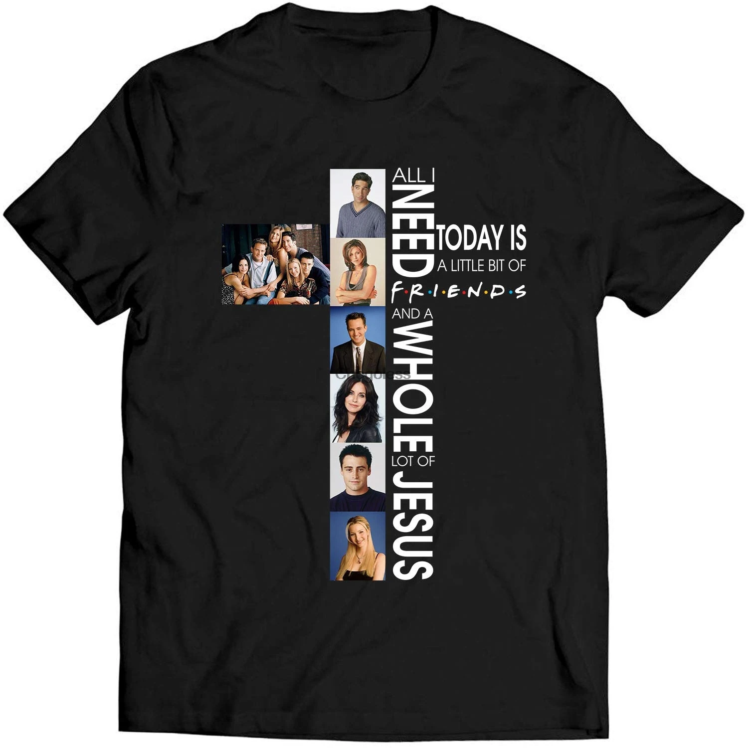 

All I Need Today Is A Bit Of Friend And A Lot Of Jesus T-shirt Friends Lovers TV Fan T-shirt