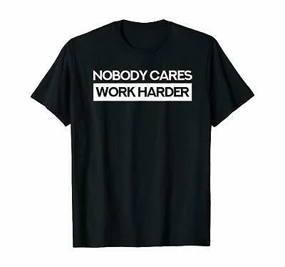 

Nobody Cares Work Harder Gift T-Shirt Unisex Tee Short Sleeve T-Shirt S-4XL