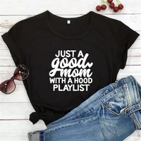 just a good mom with a hood playlist t shirt funny mothers day gift tshirt women short sleeve mom life top tee shirt tx5284