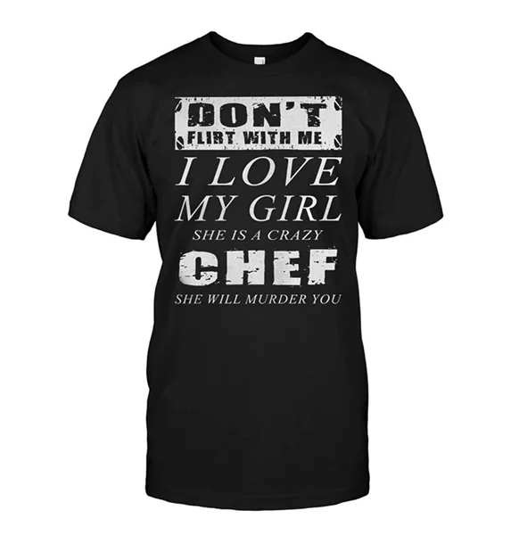 

Don t Flirt with Me I Love My Girl Short Sleeve T-Shirt She is A Crazy Chef She Will Murder You Men's fashion T-shirt