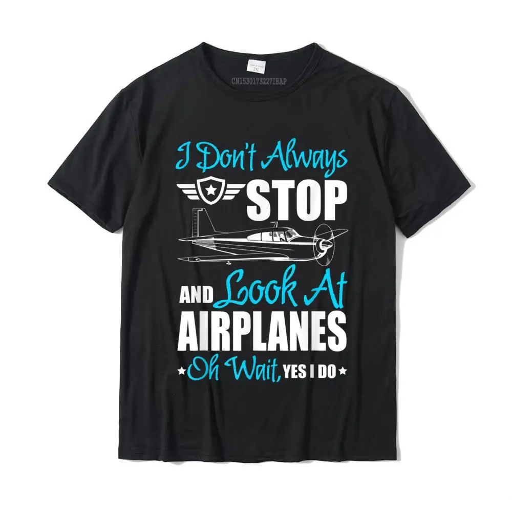 

I Don't Always Stop And Look At Airplanes T Shirt T Shirt Crazy Wholesale Mens Tees Happy New Year Crazy Cotton