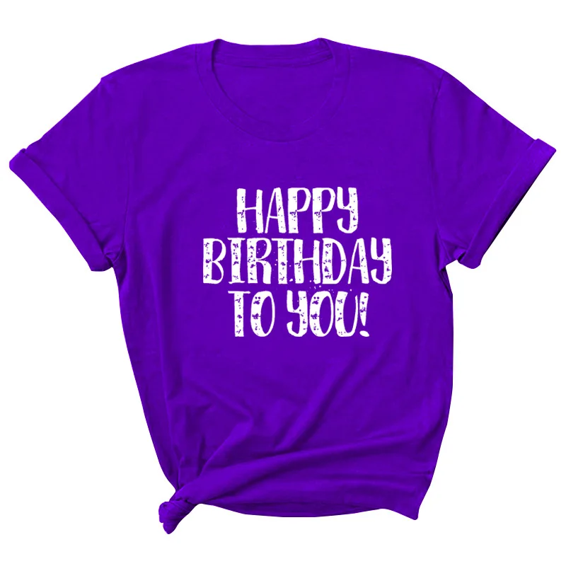 

Happy Birthday To You Letter Print Women T Shirt Short Sleeve O Neck Loose Women Tshirt Ladies Tee Shirt Tops Camisetas Mujer