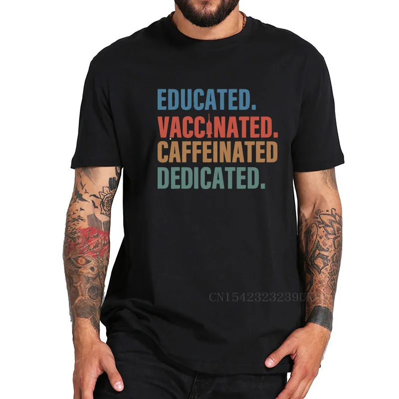 

Educated Vaccinated Caffeinated Dedicated T Shirt Funny Nurse T-Shirts 100% Cotton EU Size Tops Tees Male