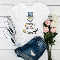novelty design womens t shirt we are all here crazy dream in wonderland printing t shirt femme summer anime graphic tees women