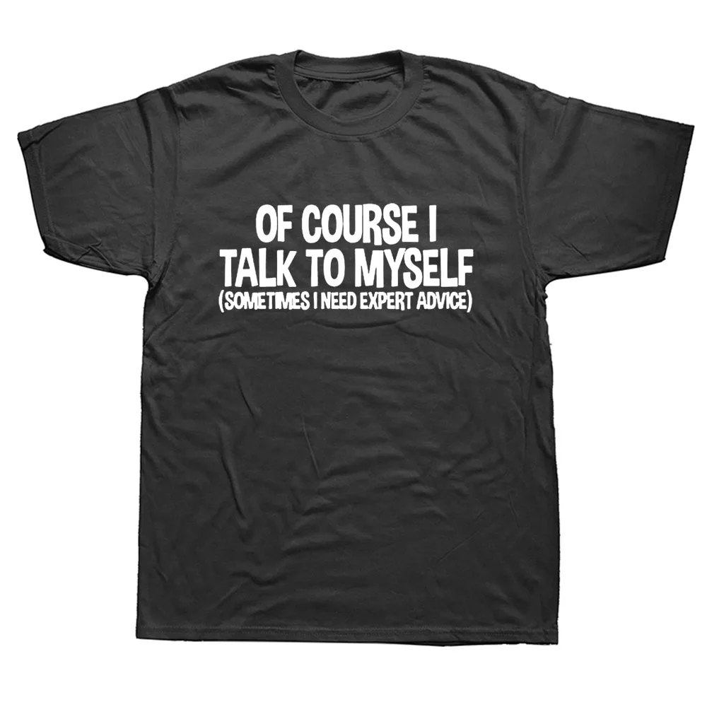 

2021 new Mens Of Course I Talk to Myself Sometimes I Need Expert Advice Funny Sarcasm T Shirt