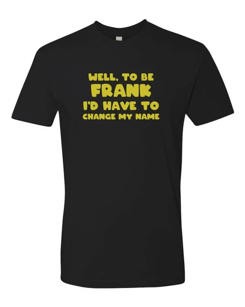 

To be Frank I'd Have to Change My Name Funny Dad Jokes Tee Graphic T-Shirt