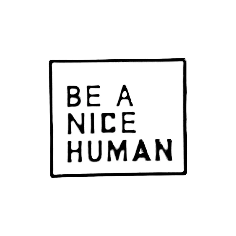 

Hot Selling Funny Be Kind Oil Drop Brooch European American Creative New Product Be a Nice Human Pin Art Youth Alloy Pin