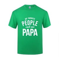 funny my favorite people call me papa cotton t shirt sayings men o neck summer short sleeve tshirts unique t shirts