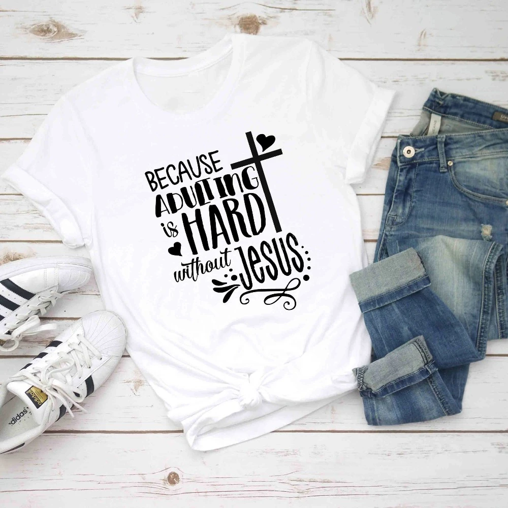

Because adulting is hard without Jesus Christian Clothing gift Jesus faith cross graphic women slogan t shirt tees tops- J954