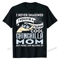i never imagined id be a cool chinchilla mom t shirt new coming men tshirts 3d printed tops shirt cotton slim fit